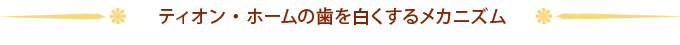 ティオン・ホームの歯を白くするメカニズム